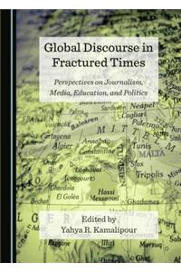 Global Discourse in Fractured Times: Perspectives on Journalism, Media, Education, and Politics