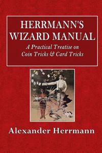 Herrmann's Wizard Manual: A Practical Treatise on Coin Tricks & Card Tricks