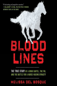 Bloodlines: The True Story of a Drug Cartel, the Fbi, and the Battle for a Horse-Racing Dynasty