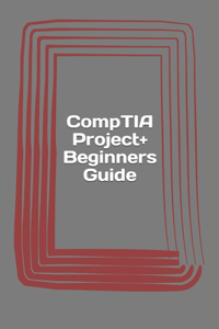 CompTIA Project+ Beginners Guide