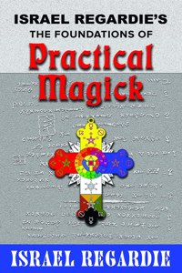 Israel Regardie's the Foundations of Practical Magick