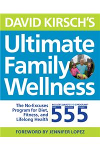 David Kirsch's Ultimate Family Wellness: The No-Excuses Program for Diet, Fitness and Lifelong Health