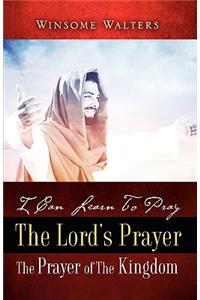 I Can Learn To Pray The Lord's Prayer The Prayer of The Kingdom