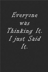 Everyone was Thinking It. I just Said It.