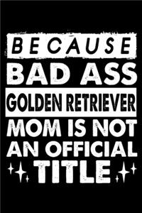 Because Bad Ass Golden Retriever Mom is not an official Title