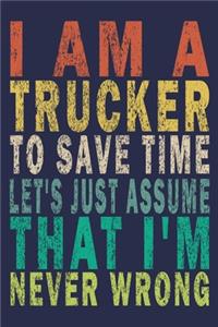 I'm A Trucker To Save Time Let's Just Assume That I'm Never Wrong