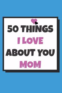 50 Things I love about you mom