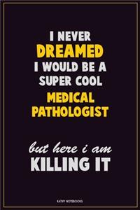 I Never Dreamed I would Be A Super Cool Medical Pathologist But Here I Am Killing It