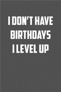 i don�t have birthdays I level up