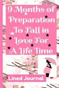 Pregnancy Journal 9 Months of Preparation To Fall in Love For A Life Time Lined Journal