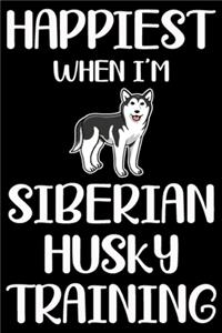 Happiest When I'm Siberian Husky Training: Funny Siberian Husky Training Log Book gifts. Best Dog Training Log Book gifts For Dog Lovers who loves Siberian Husky. Cute Siberian Husky Training