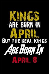 Kings Are Born In April Real Kings Are Born In April 8 Notebook Birthday Funny Gift