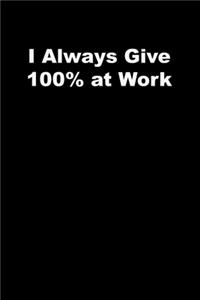 I Always Give 100% at Work