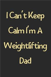 I Can't Keep Calm I'm A Weightlifting Dad