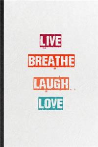 Live Breathe Laugh Love