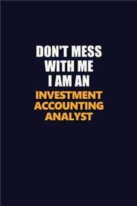 Don't Mess With Me Because I Am An Investment Accounting Analyst