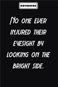 No one ever injured their eyesight by looking on the bright side.
