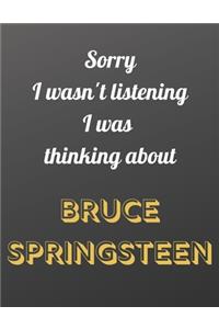 Sorry I wasn't listening I was thinking about Bruce Springsteen