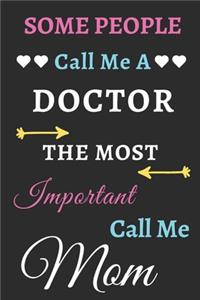 Some People Call Me A Doctor The Most Important Call Me Mom