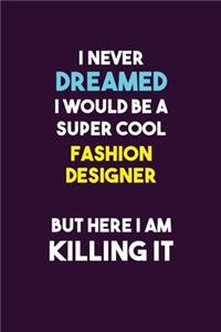 I Never Dreamed I would Be A Super Cool Fashion Designer But Here I Am Killing It