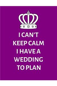 I Can't Keep Calm I Have A Wedding To Plan