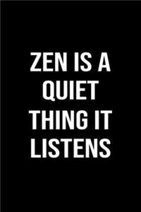 Zen Is A Quiet Thing It Listens