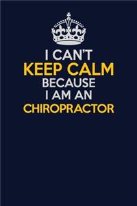 I Can't Keep Calm Because I Am An Chiropractor