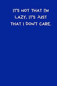 It's Not That I'm Lazy, It's Just That I Don't Care
