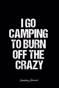 Camping Journal: Dot Grid Journal -I Go Camping To Burn Off The Crazy - Black Lined Diary, Planner, Gratitude, Writing, Travel, Goal, Bullet Notebook - 6x9 120 page