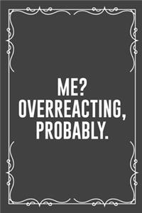 Me? Overreacting, Probably.