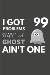 I Got 99 Problems But A Ghost Ain't One