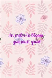 In Order To Bloom You Must Grow