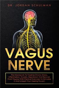 Vagus Nerve: The Missing Link To Treating Chronic Illness, Inflammation, Anxiety, Depression And Recover From Trauma (With Practical Exercises To Stimulate It An
