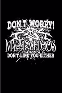 Don't Worry! My Tattoos Don't Like You Either