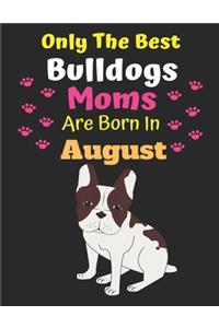Only The Best Bulldogs Moms Are Born In August