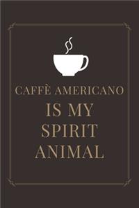 Caffè Americano IS MY SPIRIT ANIMAL