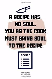 A Recipe Has No Soul. You as the Cook Must Bring Soul to the Recipe