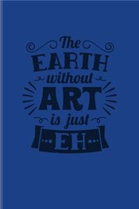 The Earth Without Art Is Just Eh