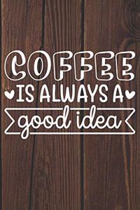 Coffee Is Always A Good Idea