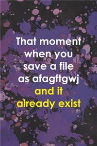 That Moment When You Save A File As Afagftgwj And It Already Exist