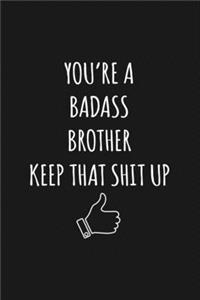 You're A Badass Brother: Keep That Shit Up Sarcastic Blank Lined Notebook, Journal, Notepad,