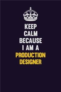 Keep Calm Because I Am A Production designer