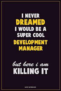 I Never Dreamed I would Be A Super Cool Development Manager But Here I Am Killing It