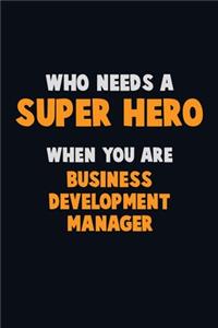 Who Need A SUPER HERO, When You Are Business Development Manager