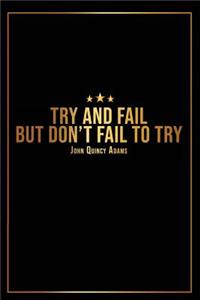 Try and Fail But Dont Fail to Try - John Quincy Adams -