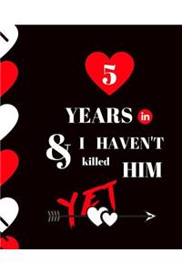 5 Year In and I Haven't Killed Him Yet