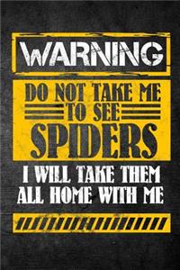 Warning Do Not Take Me To See Spiders I Will Take Them All Home With Me