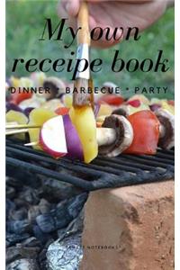 My Own Receipe Book Dinner Barbecue Party