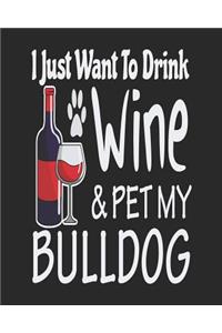 I Just Want to Drink Wine & Pet My Bulldog