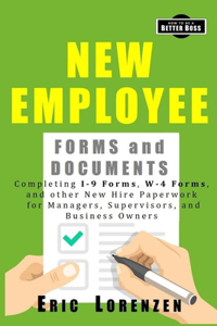 New Employee Forms and Documents: Completing I-9 Forms, W-4 Forms, and other New Hire Paperwork for Managers, Supervisors, and Business Owners